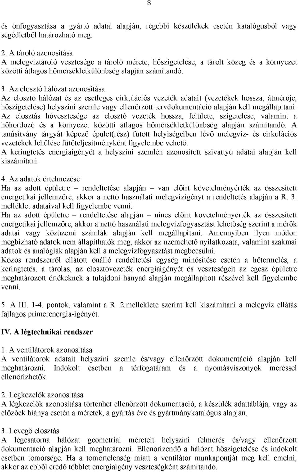 Az elosztó hálózat azonosítása Az elosztó hálózat és az esetleges cirkulációs vezeték adatait (vezetékek hossza, átmérője, hőszigetelése) helyszíni szemle vagy ellenőrzött tervdokumentáció alapján