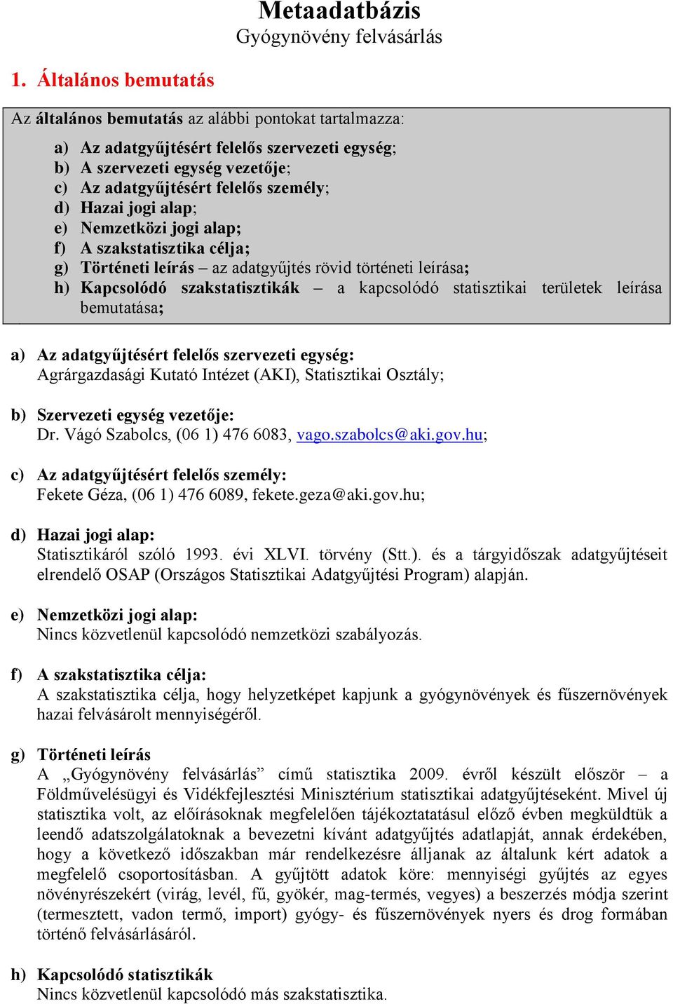 Hazai jogi alap; e) Nemzetközi jogi alap; f) A szakstatisztika célja; g) Történeti leírás az adatgyűjtés rövid történeti leírása; h) Kapcsolódó szakstatisztikák a kapcsolódó statisztikai területek