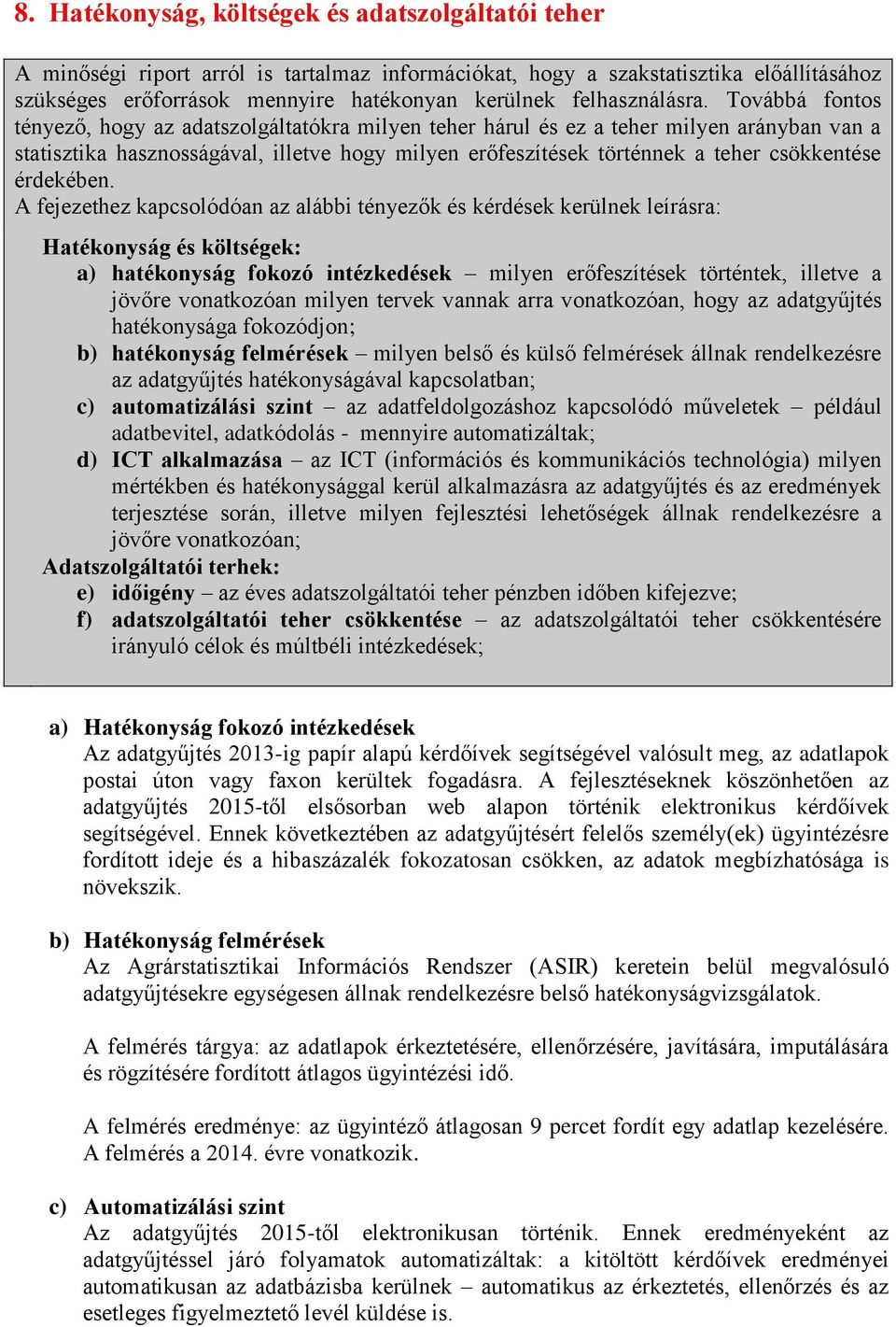 Továbbá fontos tényező, hogy az adatszolgáltatókra milyen teher hárul és ez a teher milyen arányban van a statisztika hasznosságával, illetve hogy milyen erőfeszítések történnek a teher csökkentése
