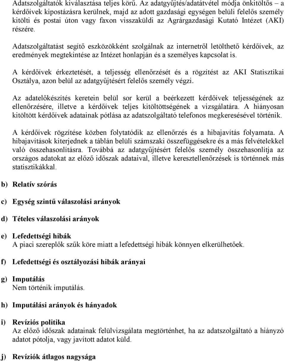 Kutató Intézet (AKI) részére. Adatszolgáltatást segítő eszközökként szolgálnak az internetről letölthető kérdőívek, az eredmények megtekintése az Intézet honlapján és a személyes kapcsolat is.