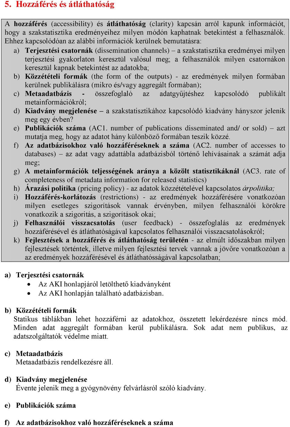 Ehhez kapcsolódóan az alábbi információk kerülnek bemutatásra: a) Terjesztési csatornák (dissemination channels) a szakstatisztika eredményei milyen terjesztési gyakorlaton keresztül valósul meg; a