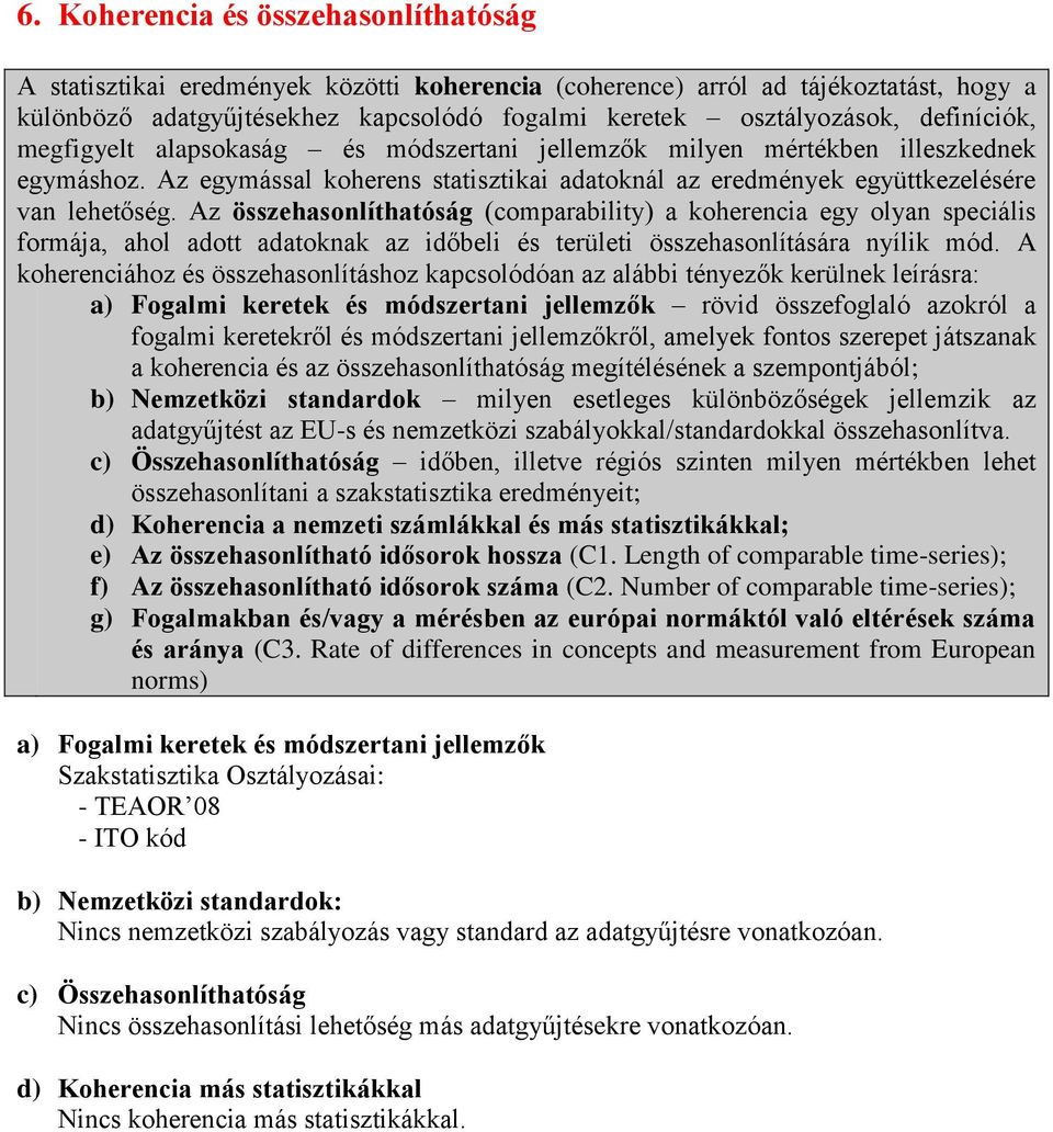 Az összehasonlíthatóság (comparability) a koherencia egy olyan speciális formája, ahol adott adatoknak az időbeli és területi összehasonlítására nyílik mód.