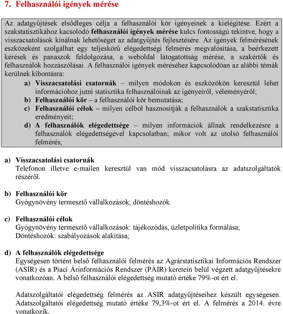 Az igények felmérésének eszközeként szolgálhat egy teljeskörű elégedettségi felmérés megvalósítása, a beérkezett kérések és panaszok feldolgozása, a weboldal látogatottság mérése, a szakértők és