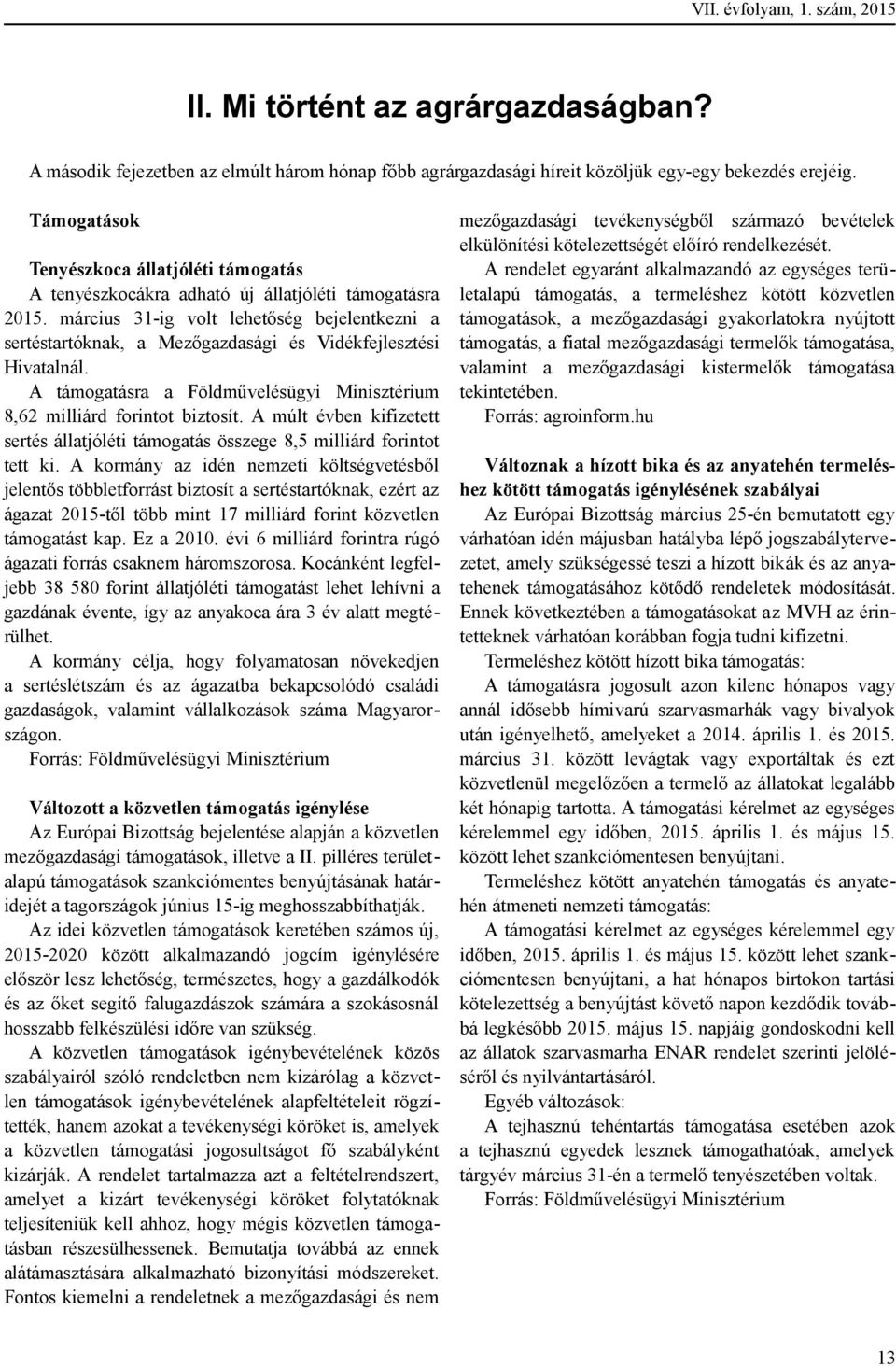 március 31-ig volt lehetőség bejelentkezni a sertéstartóknak, a Mezőgazdasági és Vidékfejlesztési Hivatalnál. A támogatásra a Földművelésügyi Minisztérium 8,62 milliárd forintot biztosít.