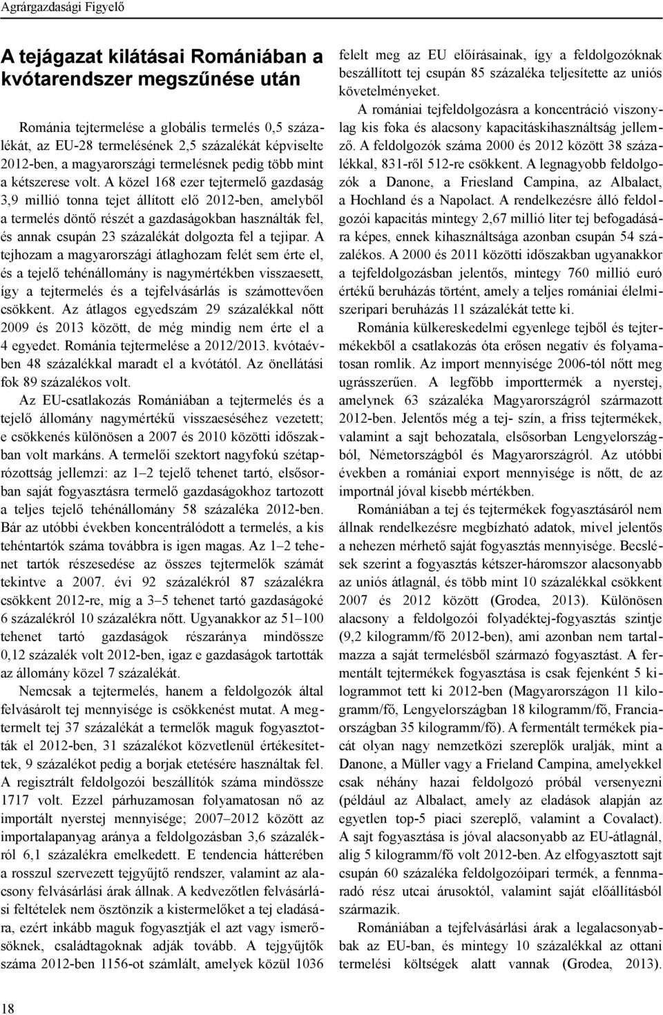 A közel 168 ezer tejtermelő gazdaság 3,9 millió tonna tejet állított elő 2012-ben, amelyből a termelés döntő részét a gazdaságokban használták fel, és annak csupán 23 százalékát dolgozta fel a