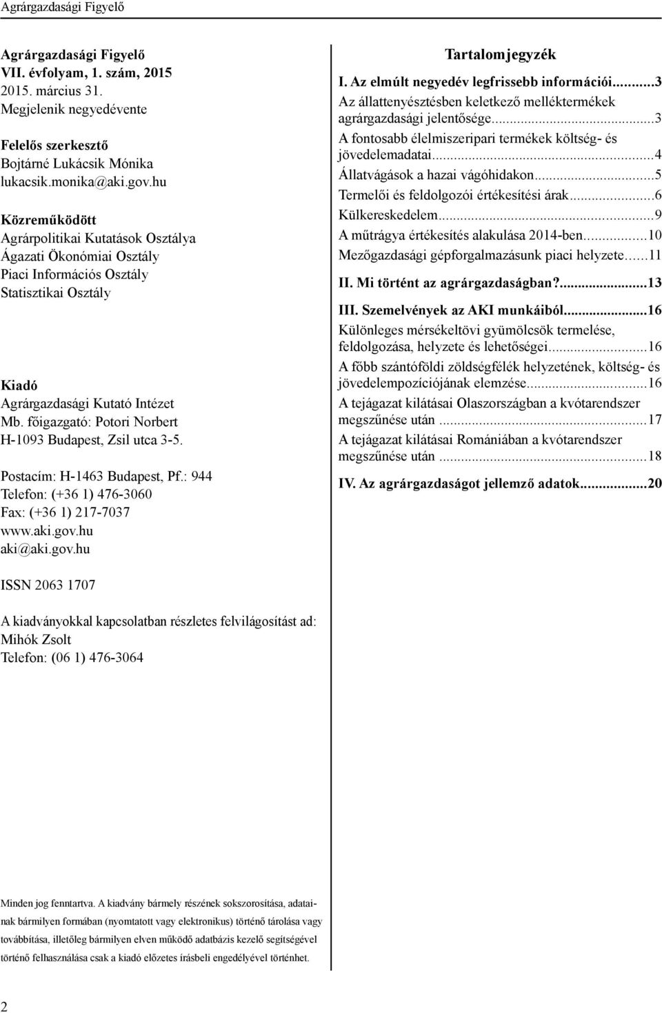 főigazgató: Potori Norbert H-1093 Budapest, Zsil utca 3-5. Postacím: H-1463 Budapest, Pf.: 944 Telefon: (+36 1) 476-3060 Fax: (+36 1) 217-7037 www.aki.gov.hu aki@aki.gov.hu Tartalomjegyzék I.