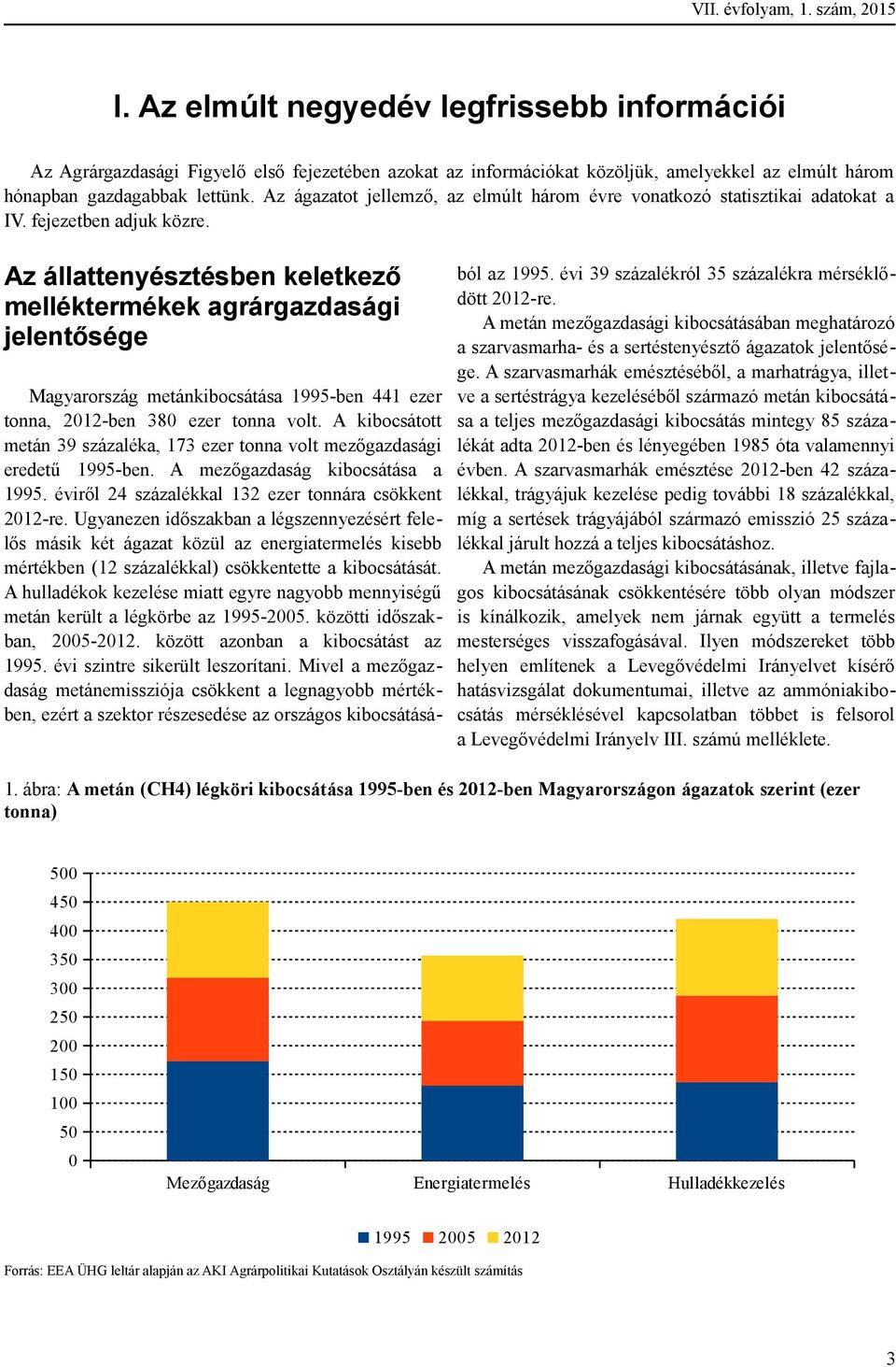 Az ágazatot jellemző, az elmúlt három évre vonatkozó statisztikai adatokat a IV. fejezetben adjuk közre.