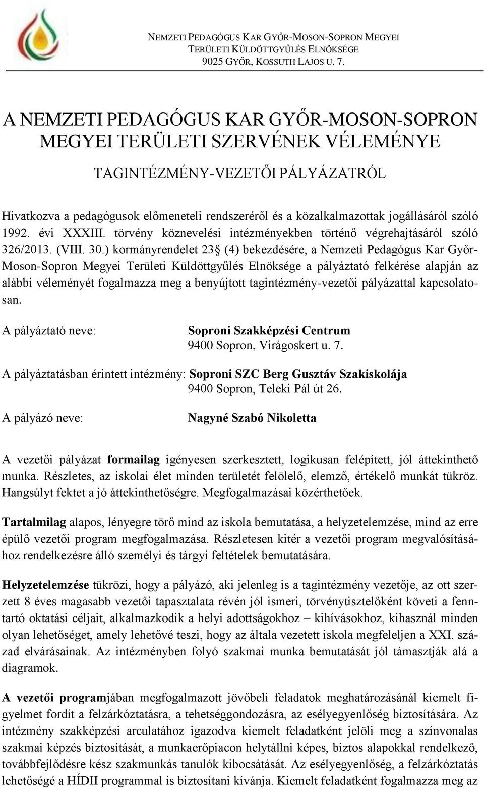 ) kormányrendelet 23 (4) bekezdésére, a Nemzeti Pedagógus Kar Győr- Moson-Sopron Megyei Területi Küldöttgyűlés Elnöksége a pályáztató felkérése alapján az alábbi véleményét fogalmazza meg a