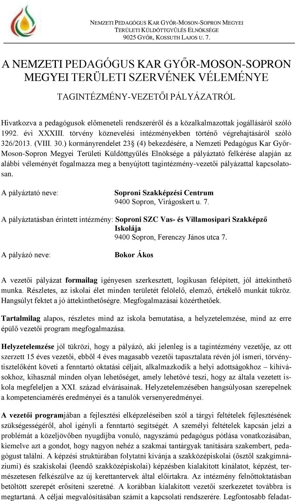 ) kormányrendelet 23 (4) bekezdésére, a Nemzeti Pedagógus Kar Győr- Moson-Sopron Megyei Területi Küldöttgyűlés Elnöksége a pályáztató felkérése alapján az alábbi véleményét fogalmazza meg a