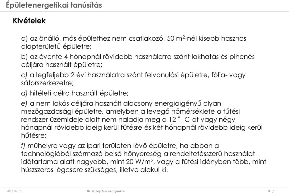 mezőgazdasági épületre, amelyben a levegő hőmérséklete a fűtési rendszer üzemideje alatt nem haladja meg a 12 C-ot vagy négy hónapnál rövidebb ideig kerül fűtésre és két hónapnál rövidebb ideig kerül