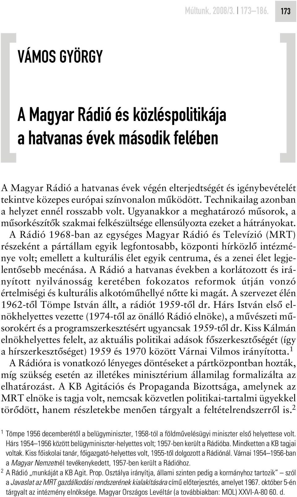 mûködött. Technikailag azonban a helyzet ennél rosszabb volt. Ugyanakkor a meghatározó mûsorok, a mûsorkészítôk szakmai felkészültsége ellensúlyozta ezeket a hátrányokat.