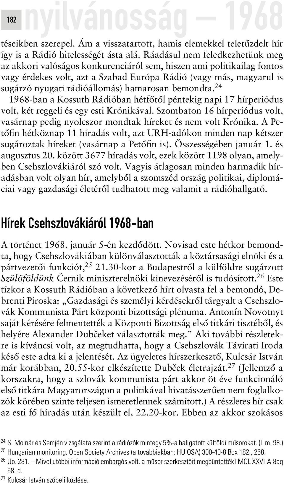 rádióállomás) hamarosan bemondta. 24 1968-ban a Kossuth Rádióban hétfôtôl péntekig napi 17 hírperiódus volt, két reggeli és egy esti Krónikával.