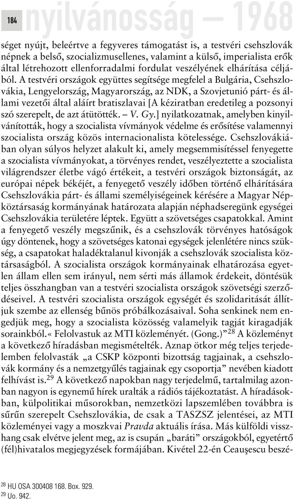 A testvéri országok együttes segítsége megfelel a Bulgária, Csehszlovákia, Lengyelország, Magyarország, az NDK, a Szovjetunió párt- és állami vezetôi által aláírt bratiszlavai [A kéziratban