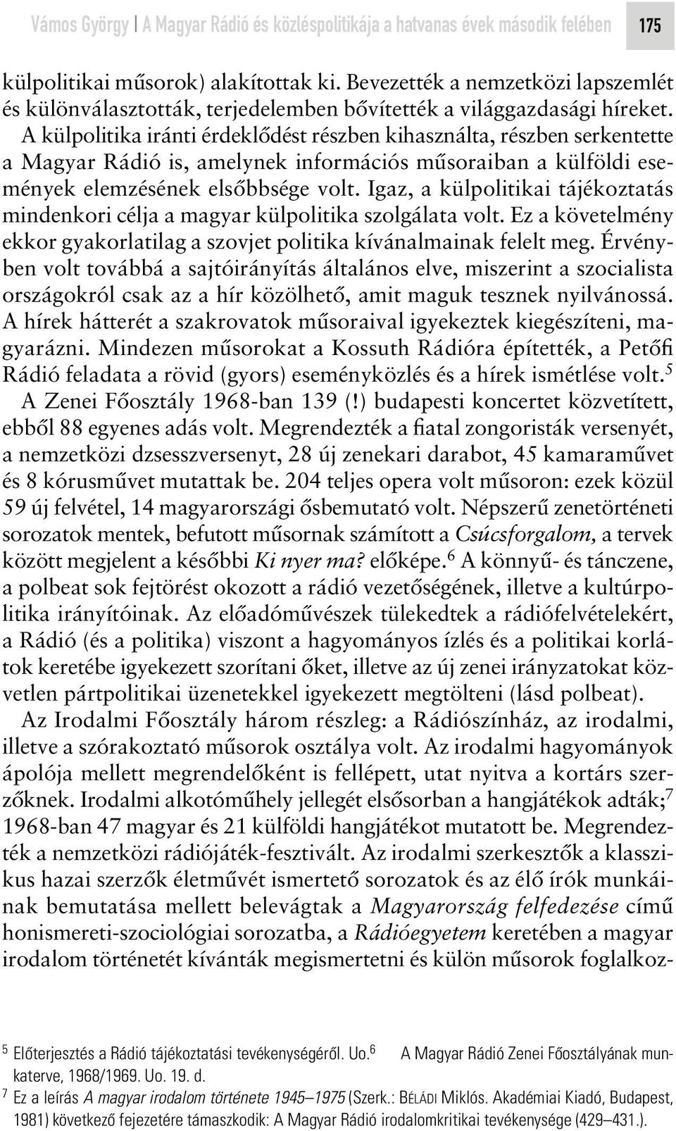 A külpolitika iránti érdeklôdést részben kihasználta, részben serkentette a Magyar Rádió is, amelynek információs mûsoraiban a külföldi események elemzésének elsôbbsége volt.