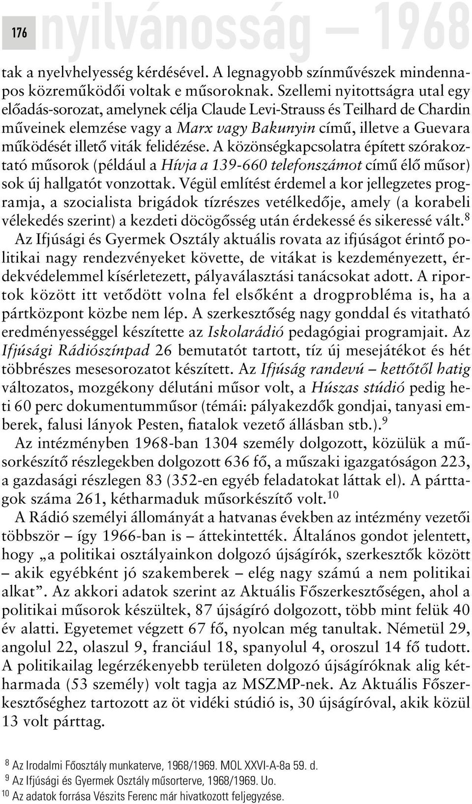 felidézése. A közönségkapcsolatra épített szórakoztató mûsorok (például a Hívja a 139-660 telefonszámot címû élô mûsor) sok új hallgatót vonzottak.