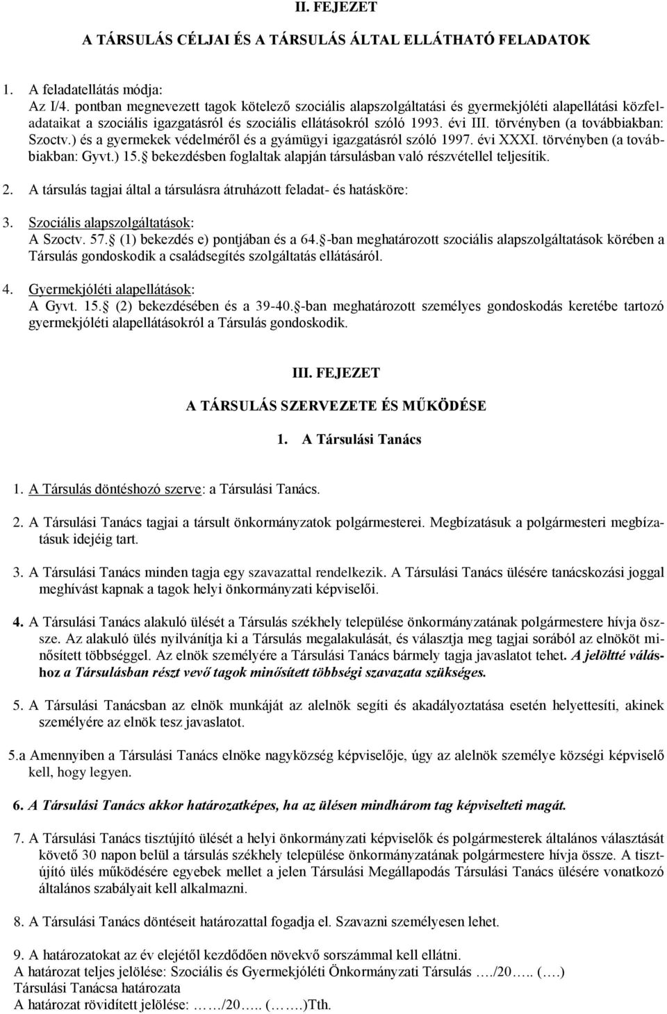 törvényben (a továbbiakban: Szoctv.) és a gyermekek védelméről és a gyámügyi igazgatásról szóló 1997. évi XXXI. törvényben (a továbbiakban: Gyvt.) 15.