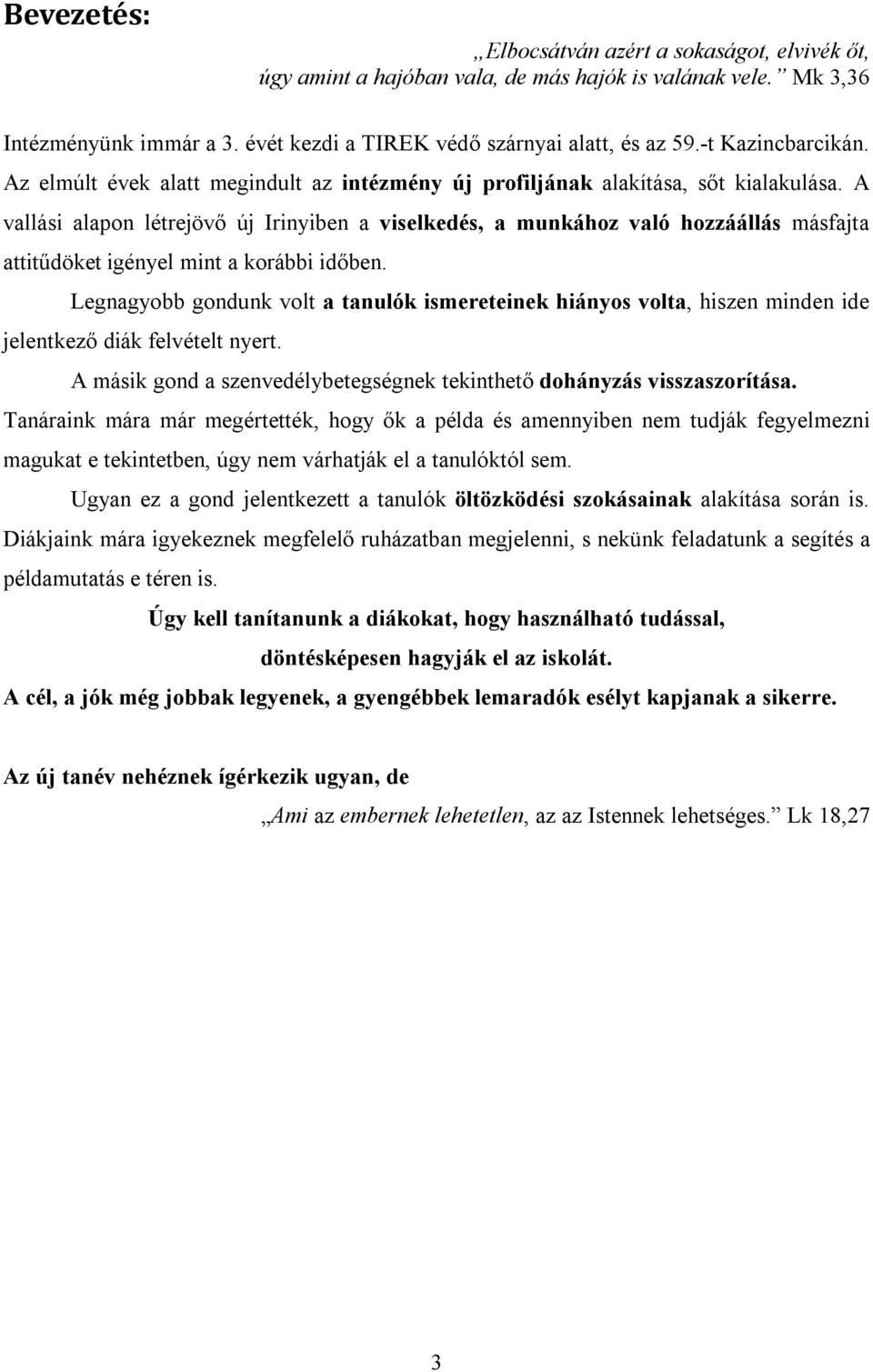 A vallási alapon létrejövő új Irinyiben a viselkedés, a munkához való hozzáállás másfajta attitűdöket igényel mint a korábbi időben.