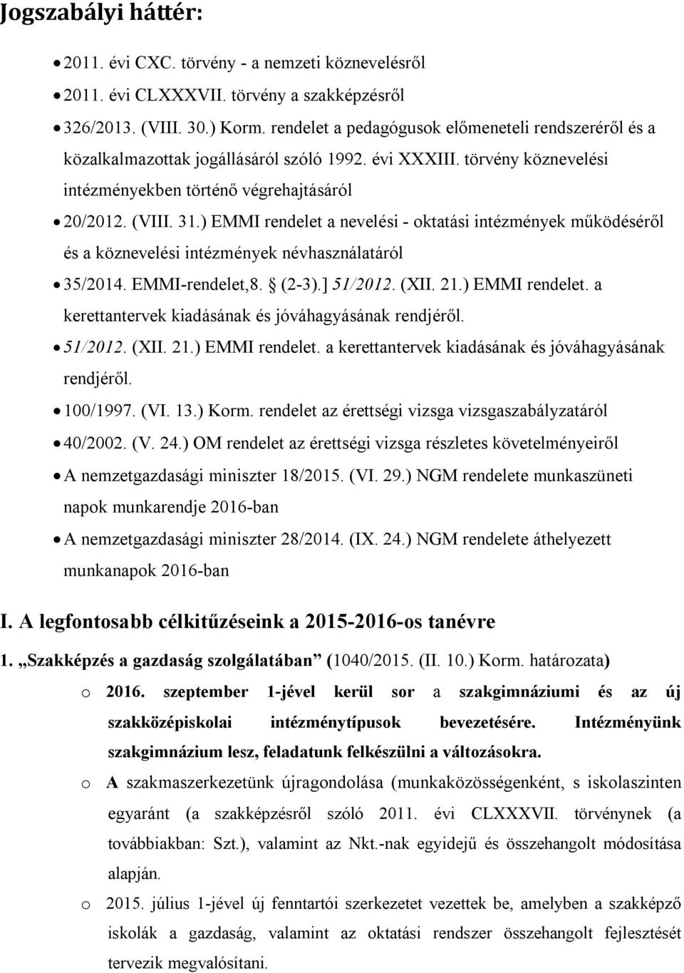 ) EMMI rendelet a nevelési - oktatási intézmények működéséről és a köznevelési intézmények névhasználatáról 35/2014. EMMI-rendelet,8. (2-3).] 51/2012. (XII. 21.) EMMI rendelet. a kerettantervek kiadásának és jóváhagyásának rendjéről.