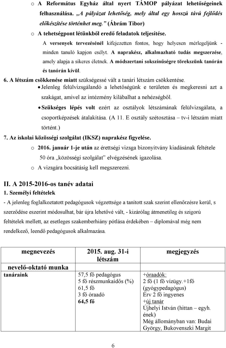 A naprakész, alkalmazható tudás megszerzése, amely alapja a sikeres életnek. A módszertani sokszínűségre törekszünk tanórán és tanórán kívül. 6.