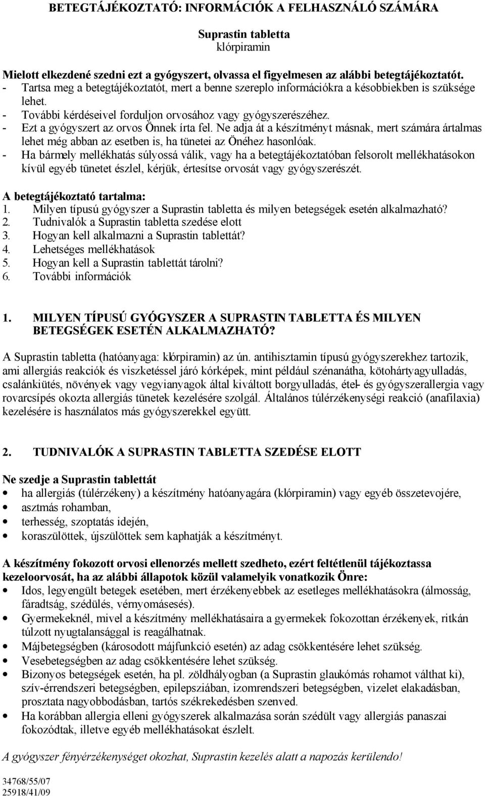 - Ezt a gyógyszert az orvos Önnek írta fel. Ne adja át a készítményt másnak, mert számára ártalmas lehet még abban az esetben is, ha tünetei az Önéhez hasonlóak.