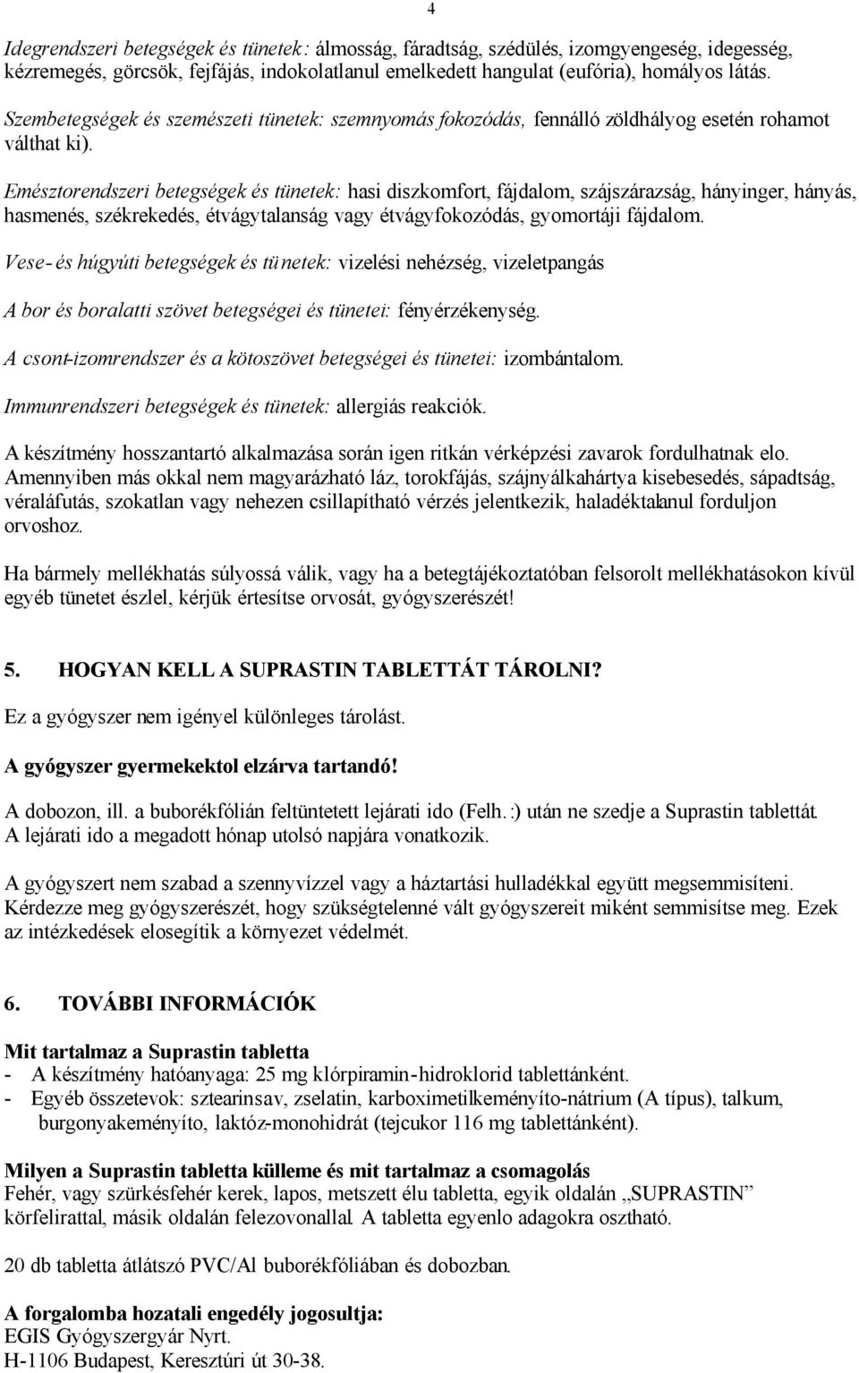 4 Emésztorendszeri betegségek és tünetek: hasi diszkomfort, fájdalom, szájszárazság, hányinger, hányás, hasmenés, székrekedés, étvágytalanság vagy étvágyfokozódás, gyomortáji fájdalom.