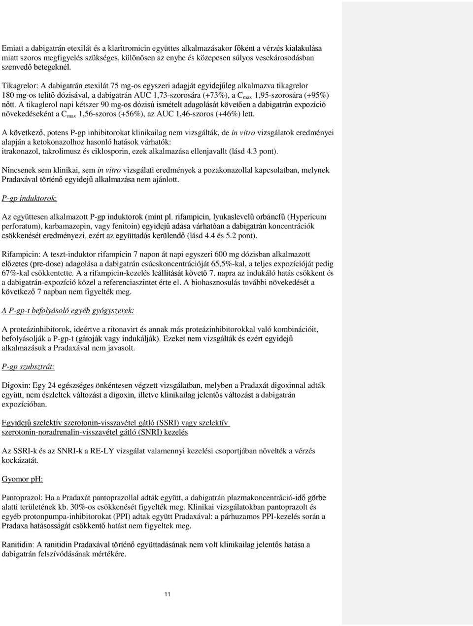 Tikagrelor: A dabigatrán etexilát 75 mg-os egyszeri adagját egyidejűleg alkalmazva tikagrelor 180 mg-os telítő dózisával, a dabigatrán AUC 1,73-szorosára (+73%), a C max 1,95-szorosára (+95%) nőtt.