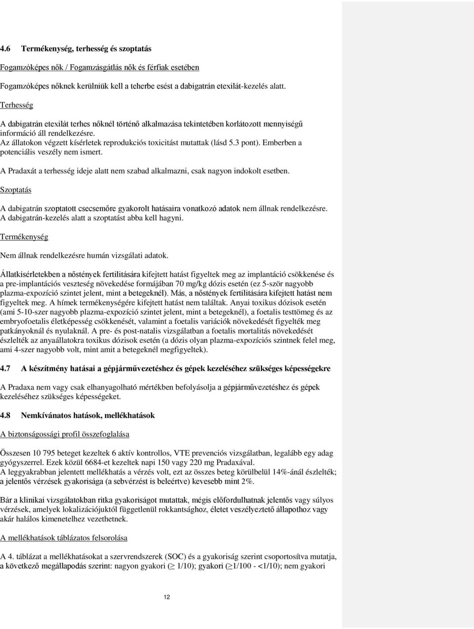 Az állatokon végzett kísérletek reprodukciós toxicitást mutattak (lásd 5.3 pont). Emberben a potenciális veszély nem ismert.