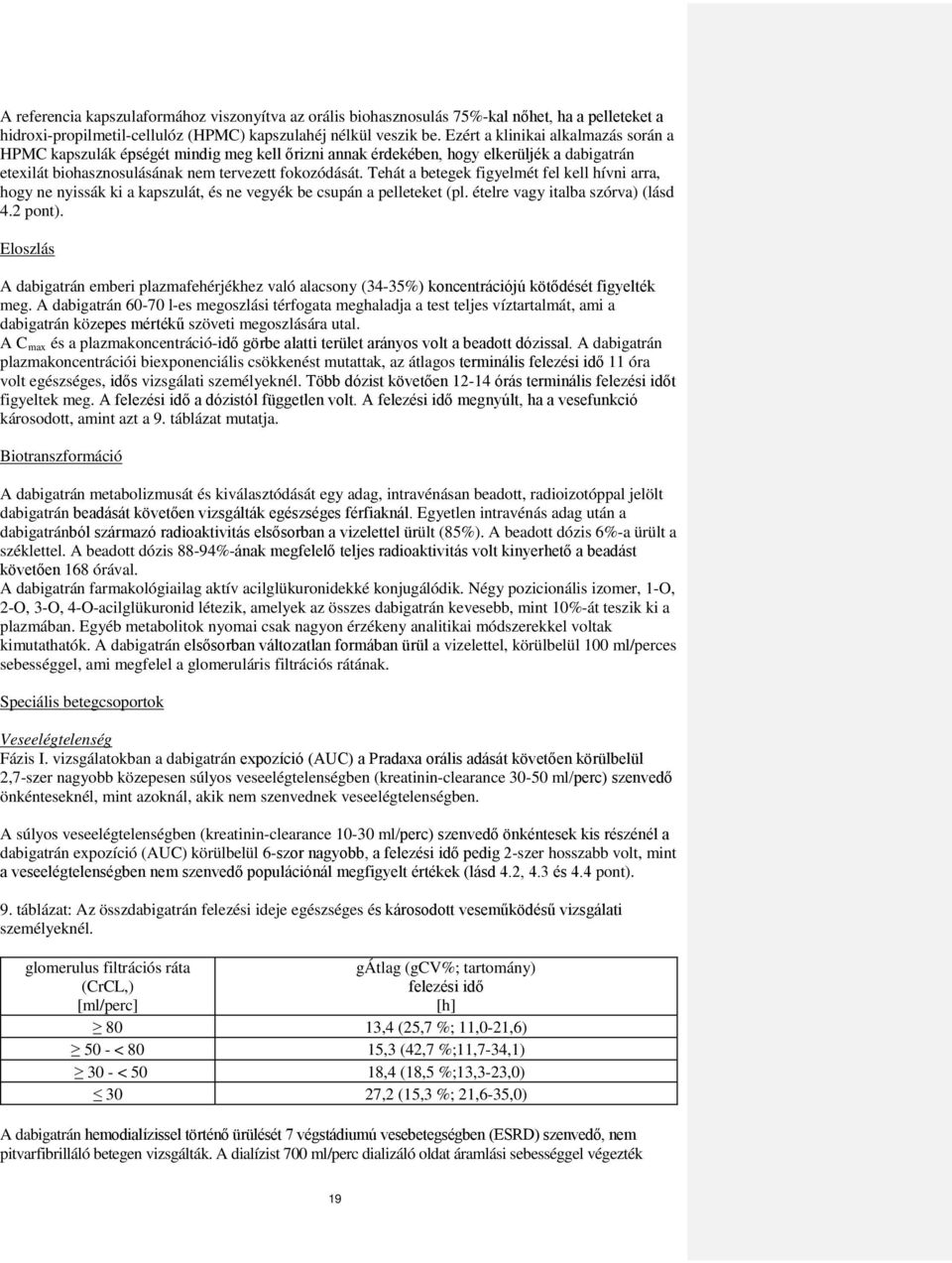 Tehát a betegek figyelmét fel kell hívni arra, hogy ne nyissák ki a kapszulát, és ne vegyék be csupán a pelleteket (pl. ételre vagy italba szórva) (lásd 4.2 pont).