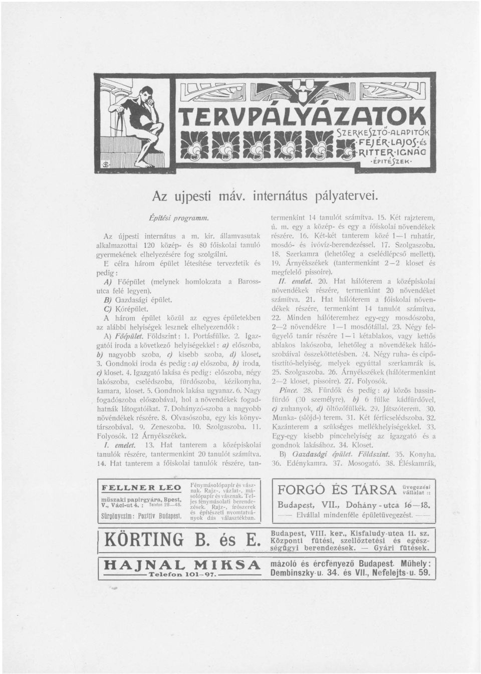 E célra három épület létesítése terveztetik és pedig: Aj főépület (melynek homlokzata a Barossutca felé legyen). Bj Gazdasági épület. c) Kórépület.