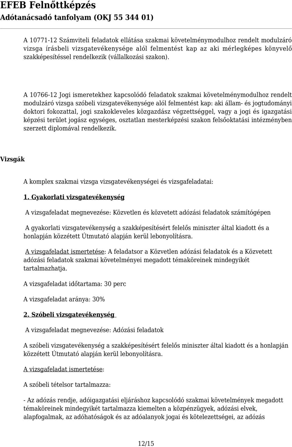 A 10766-12 Jogi ismeretekhez kapcsolódó feladatok szakmai követelménymodulhoz rendelt modulzáró vizsga szóbeli vizsgatevékenysége alól felmentést kap: aki állam- és jogtudományi doktori fokozattal,