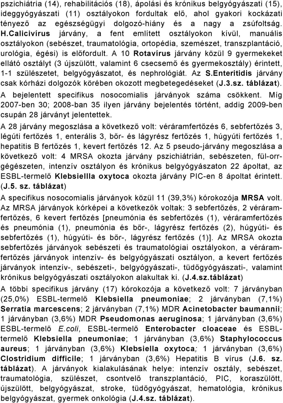 A 10 Rotavírus járvány közül 9 gyermekeket ellátó osztályt (3 újszülött, valamint 6 csecsemő és gyermekosztály) érintett, 1-1 szülészetet, belgyógyászatot, és nephrológiát. Az S.