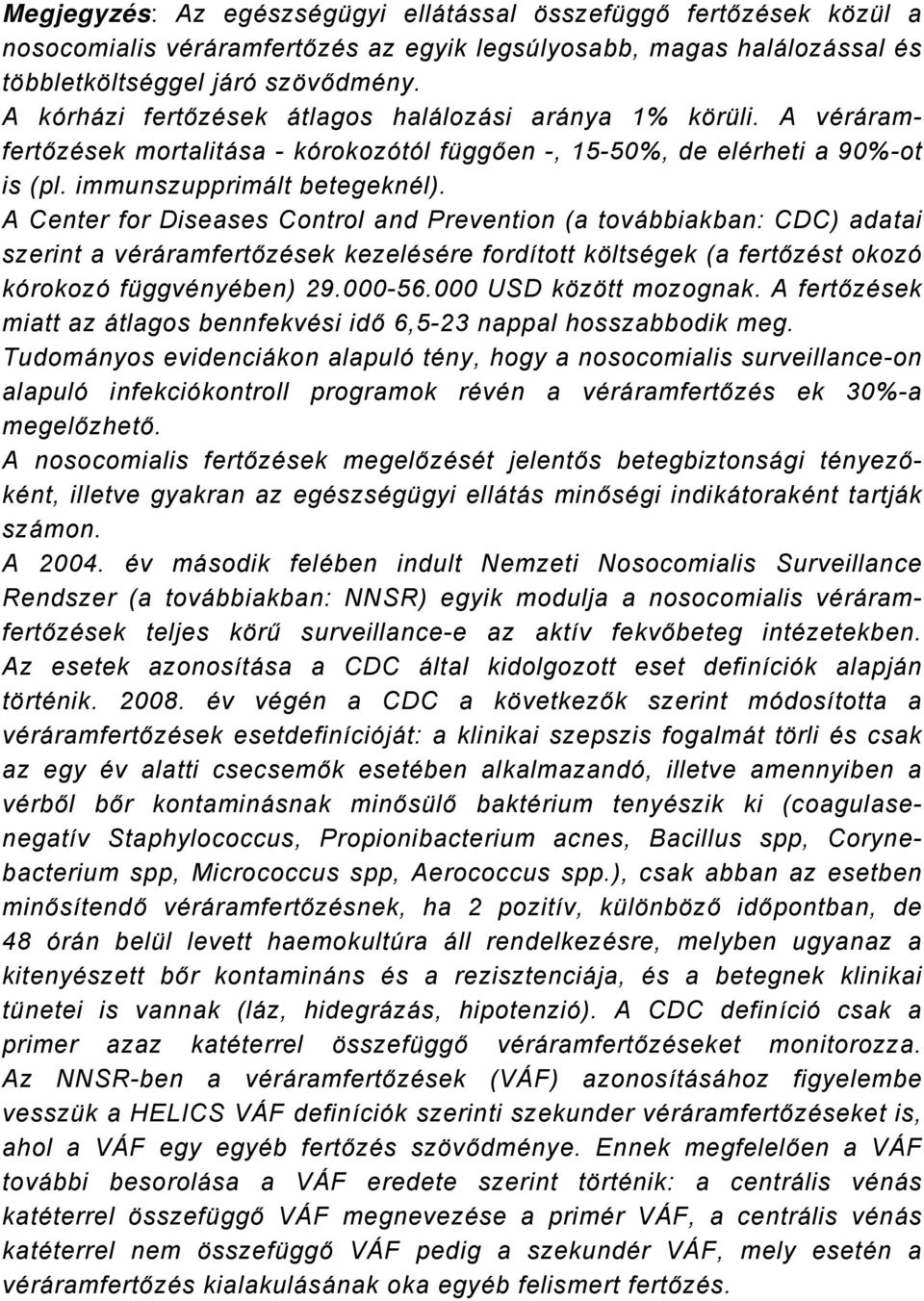 A Center for Diseases Control and Prevention (a továbbiakban: CDC) adatai szerint a véráramfertőzések kezelésére fordított költségek (a fertőzést okozó kórokozó függvényében) 29.000-56.