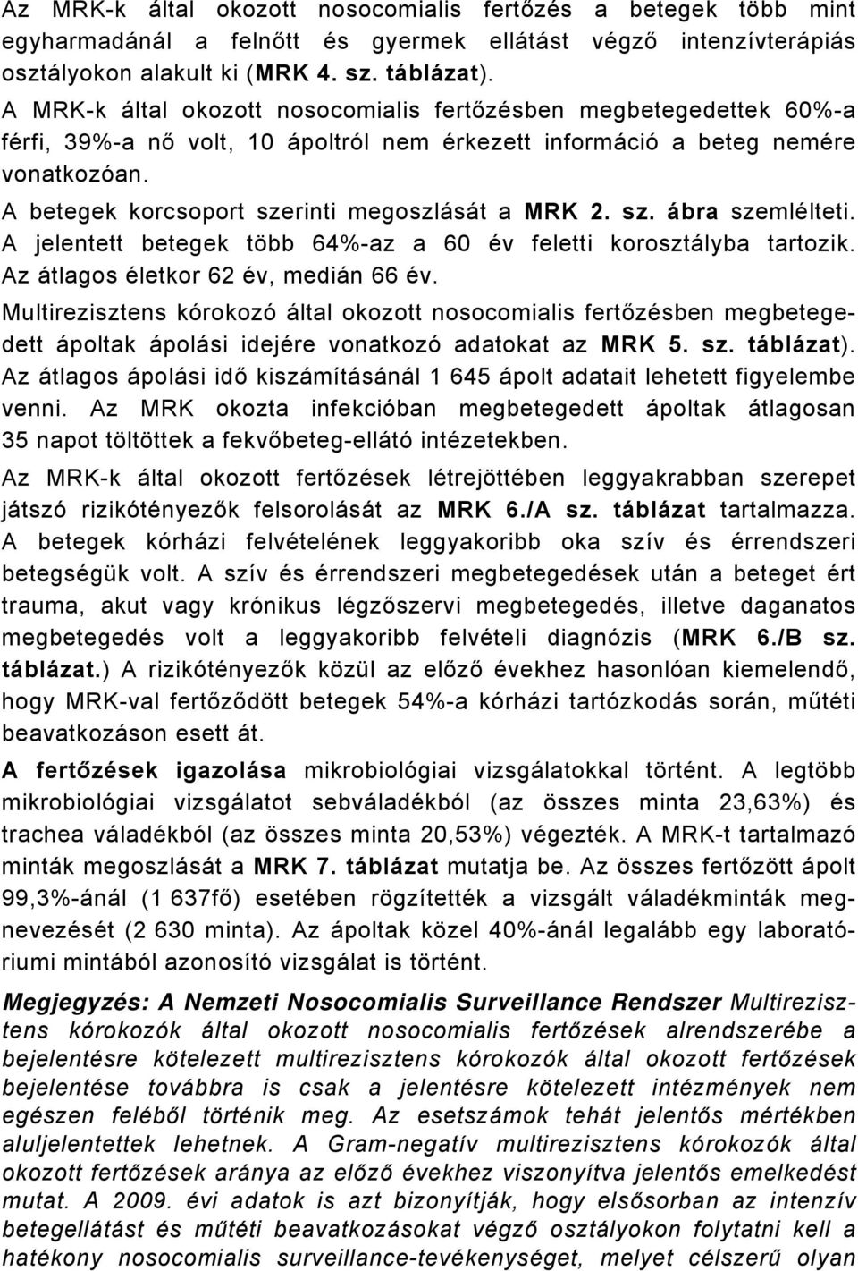 A betegek korcsoport szerinti megoszlását a MRK 2. sz. ábra szemlélteti. A jelentett betegek több 64%-az a 60 év feletti korosztályba tartozik. Az átlagos életkor 62 év, medián 66 év.
