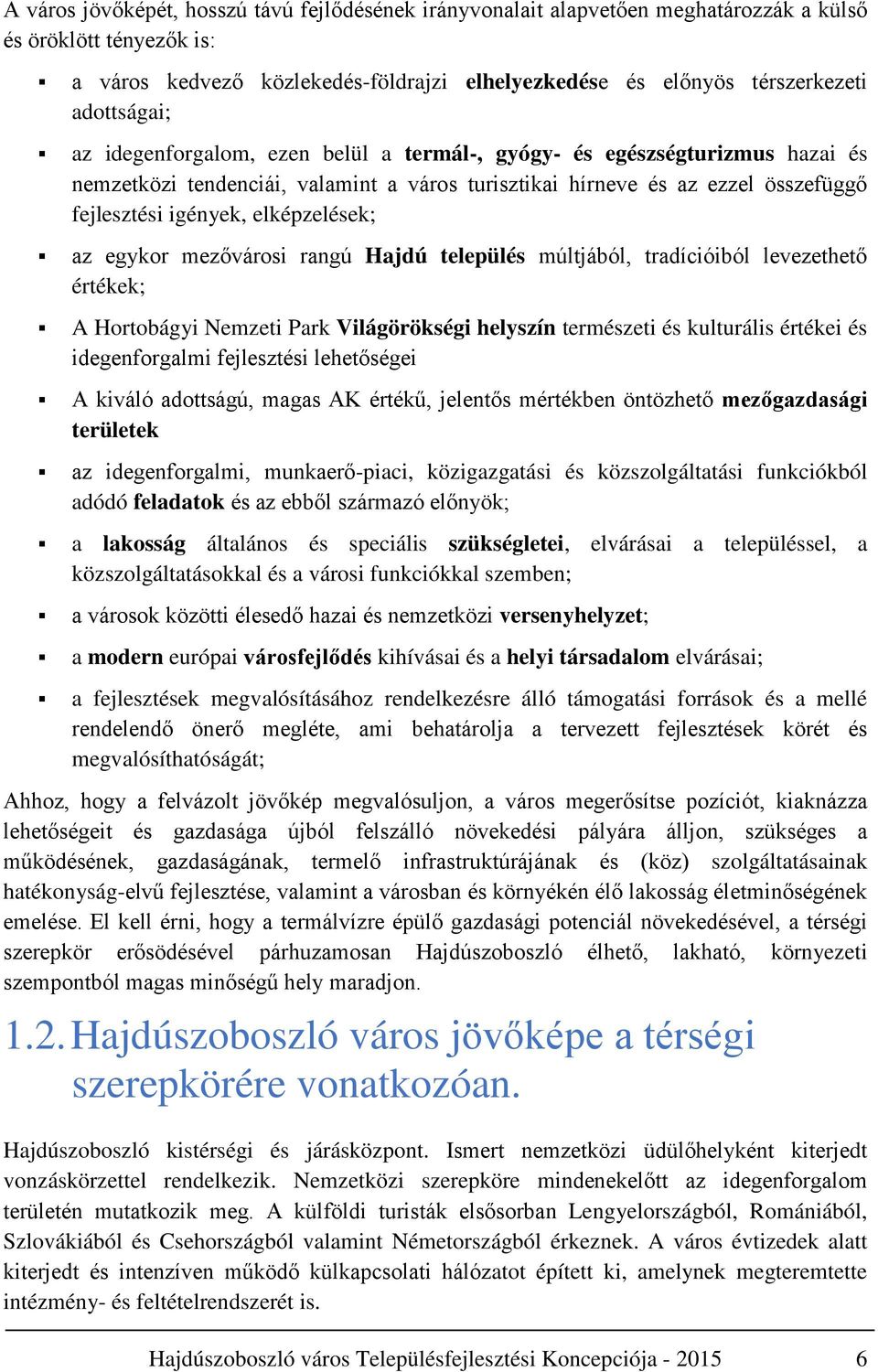 elképzelések; az egykor mezővárosi rangú Hajdú település múltjából, tradícióiból levezethető értékek; A Hortobágyi Nemzeti Park Világörökségi helyszín természeti és kulturális értékei és