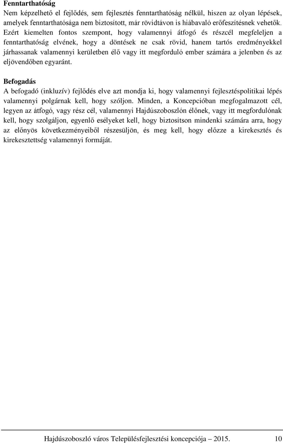 Ezért kiemelten fontos szempont, hogy valamennyi átfogó és részcél megfeleljen a fenntarthatóság elvének, hogy a döntések ne csak rövid, hanem tartós eredményekkel járhassanak valamennyi kerületben