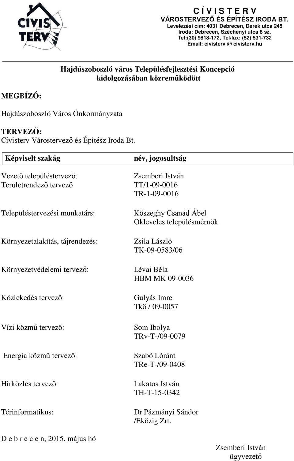 hu Hajdúszoboszló város Településfejlesztési Koncepció kidolgozásában közreműködött MEGBÍZÓ: Hajdúszoboszló Város Önkormányzata TERVEZŐ: Cívisterv Várostervező és Építész Iroda Bt.