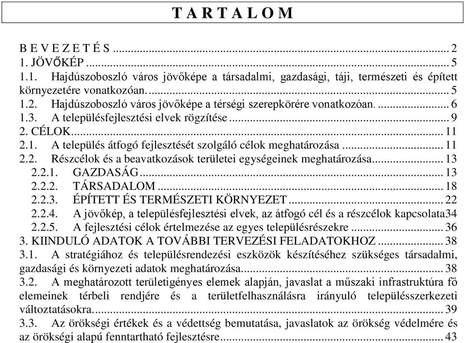 .. 13 2.2.1. GAZDASÁG... 13 2.2.2. TÁRSADALOM... 18 2.2.3. ÉPÍTETT ÉS TERMÉSZETI KÖRNYEZET... 22 2.2.4. A jövőkép, a településfejlesztési elvek, az átfogó cél és a részcélok kapcsolata 34 2.2.5.