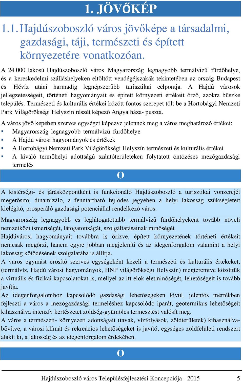 legnépszerűbb turisztikai célpontja. A Hajdú városok jellegzetességeit, történeti hagyományait és épített környezeti értékeit őrző, azokra büszke település.