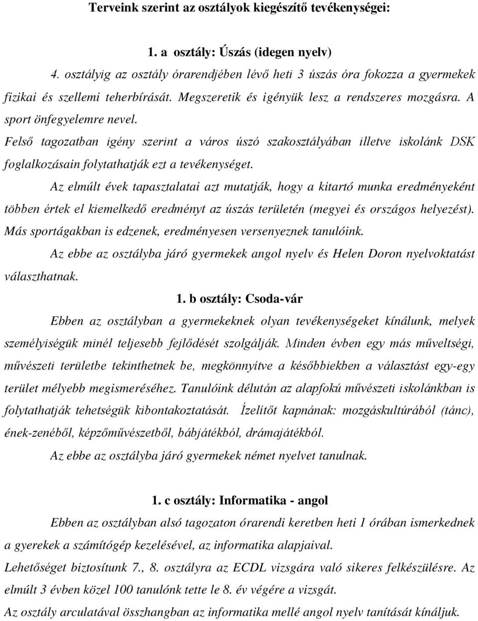 Felső tagozatban igény szerint a város úszó szakosztályában illetve iskolánk DSK foglalkozásain folytathatják ezt a tevékenységet.