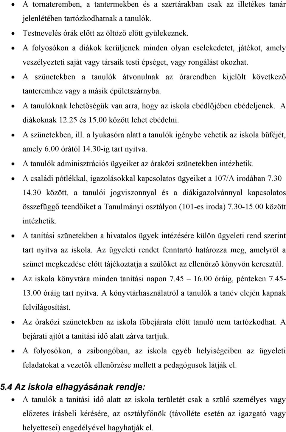 A szünetekben a tanulók átvonulnak az órarendben kijelölt következő tanteremhez vagy a másik épületszárnyba. A tanulóknak lehetőségük van arra, hogy az iskola ebédlőjében ebédeljenek. A diákoknak 12.