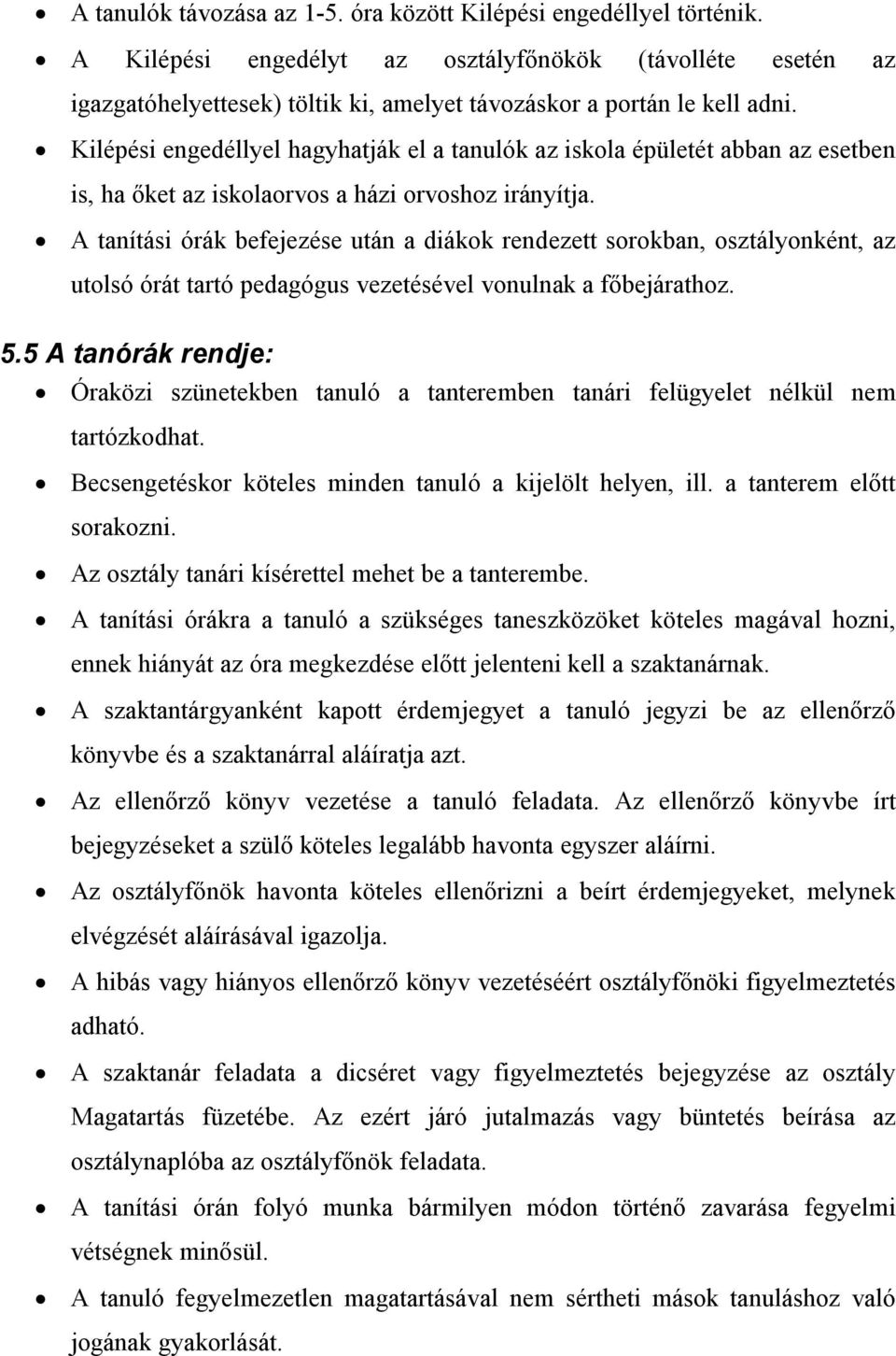 Kilépési engedéllyel hagyhatják el a tanulók az iskola épületét abban az esetben is, ha őket az iskolaorvos a házi orvoshoz irányítja.