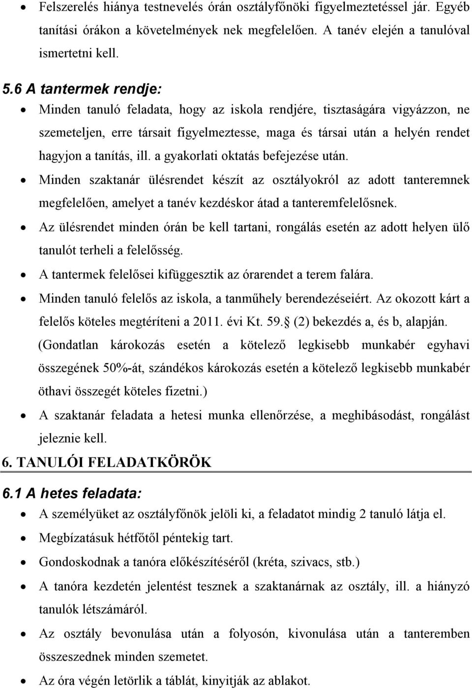 a gyakorlati oktatás befejezése után. Minden szaktanár ülésrendet készít az osztályokról az adott tanteremnek megfelelően, amelyet a tanév kezdéskor átad a tanteremfelelősnek.