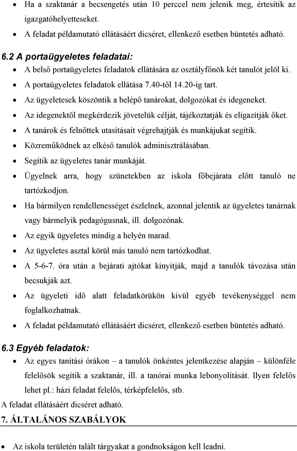 Az ügyeletesek köszöntik a belépő tanárokat, dolgozókat és idegeneket. Az idegenektől megkérdezik jövetelük célját, tájékoztatják és eligazítják őket.