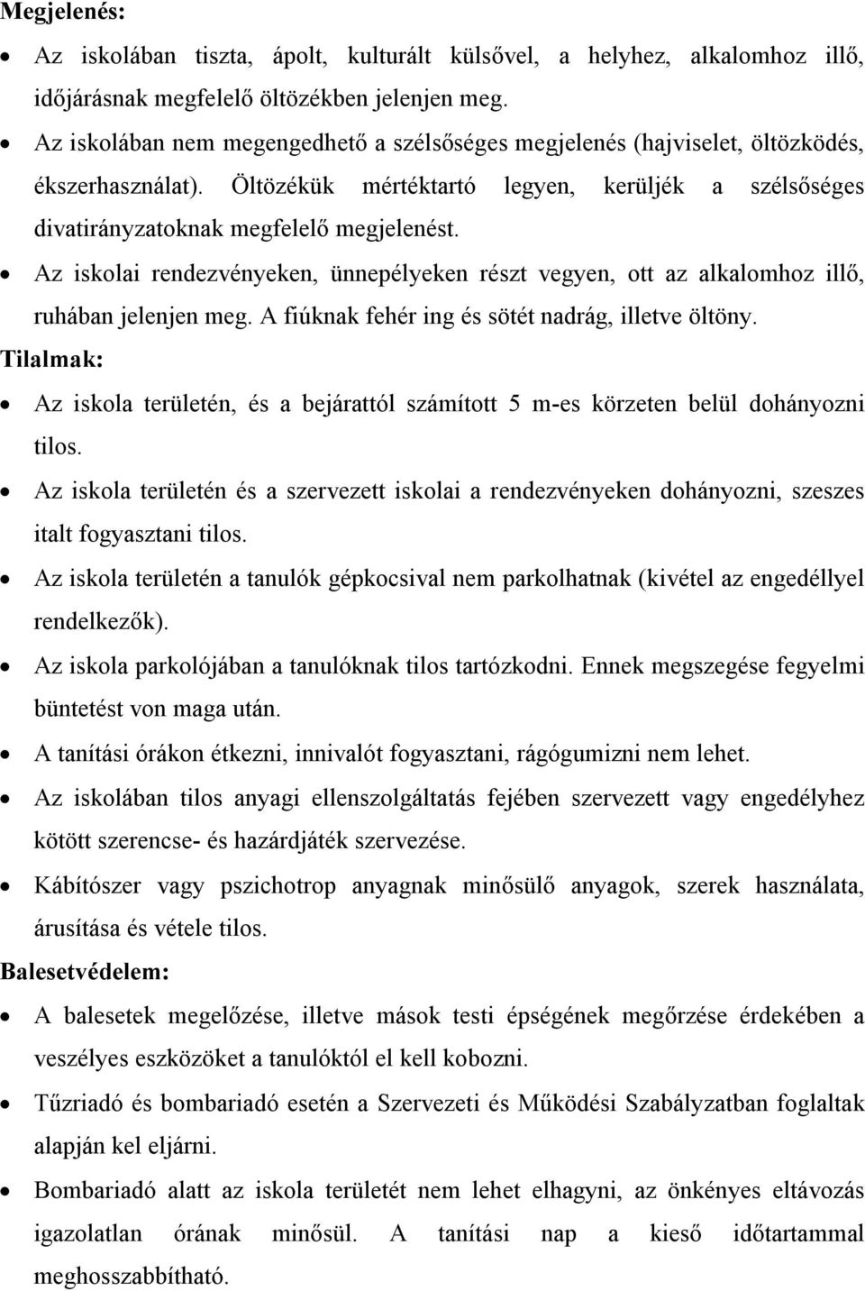 Az iskolai rendezvényeken, ünnepélyeken részt vegyen, ott az alkalomhoz illő, ruhában jelenjen meg. A fiúknak fehér ing és sötét nadrág, illetve öltöny.