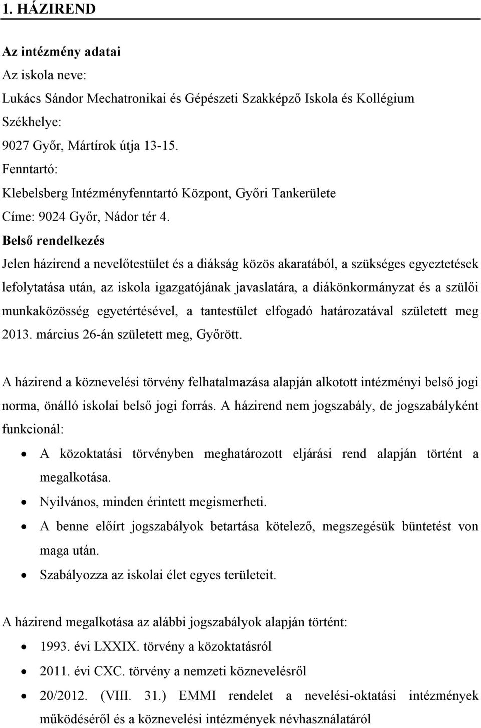 Belső rendelkezés Jelen házirend a nevelőtestület és a diákság közös akaratából, a szükséges egyeztetések lefolytatása után, az iskola igazgatójának javaslatára, a diákönkormányzat és a szülői