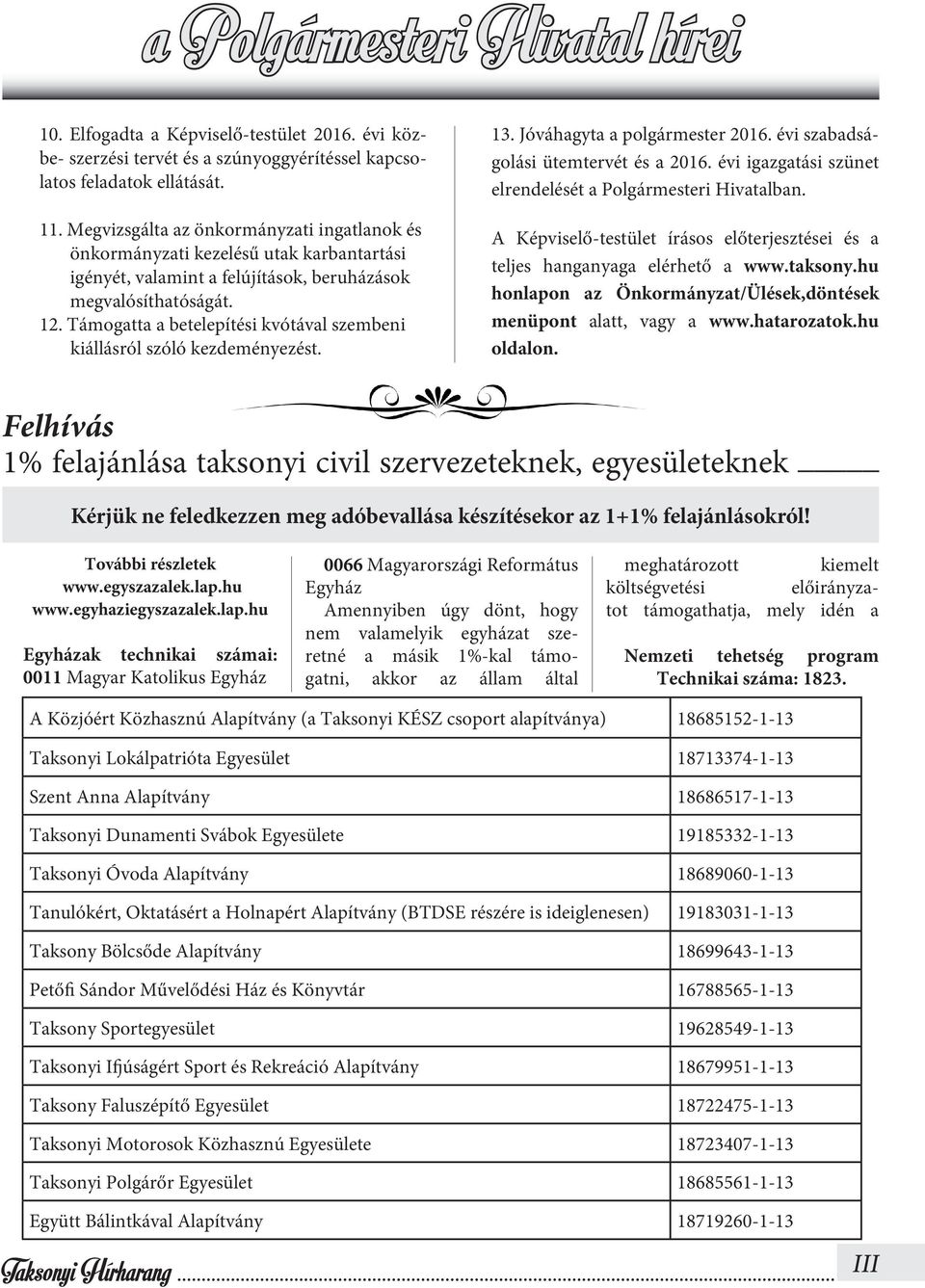 Támogatta a betelepítési kvótával szembeni kiállásról szóló kezdeményezést. 13. Jóváhagyta a polgármester 2016. évi szabadságolási ütemtervét és a 2016.