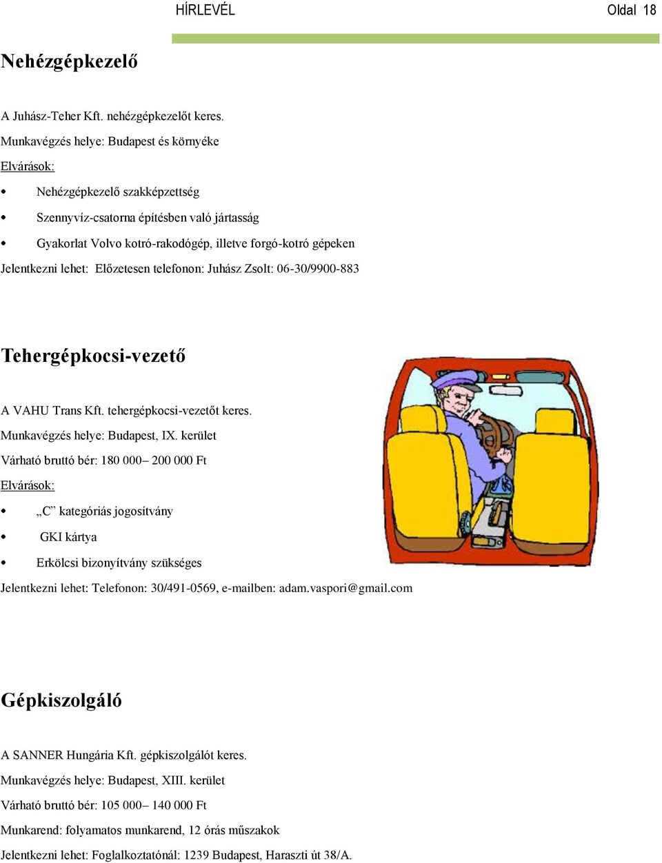 Előzetesen telefonon: Juhász Zsolt: 06-30/9900-883 Tehergépkocsi-vezető A VAHU Trans Kft. tehergépkocsi-vezetőt keres. Munkavégzés helye: Budapest, IX.