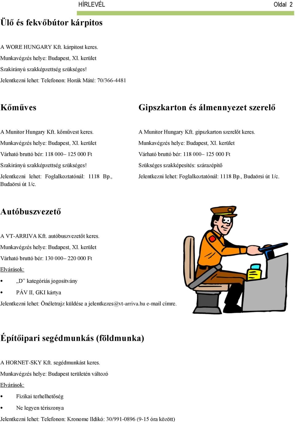 kerület Várható bruttó bér: 118 000 125 000 Ft Szakirányú szakképzettség szükséges! Jelentkezni lehet: Foglalkoztatónál: 1118 Bp., Budaörsi út 1/c. A Munitor Hungary Kft. gipszkarton szerelőt keres.