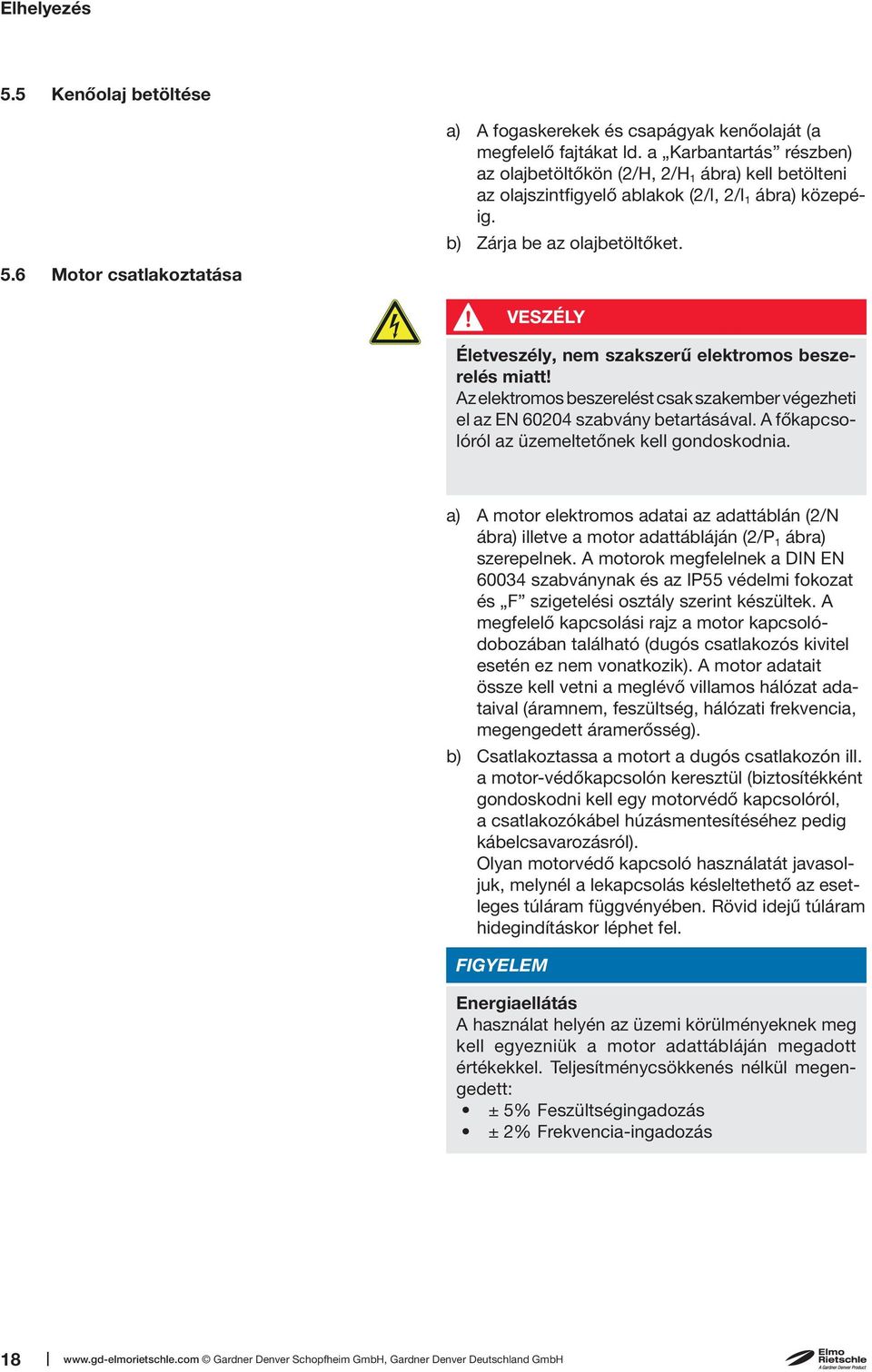 6 Motor csatlakoztatása VESZÉLY Életveszély, nem szakszerű elektromos beszerelés miatt! Az elektromos beszerelést csak szakember végezheti el az EN 60204 szabvány betartásával.