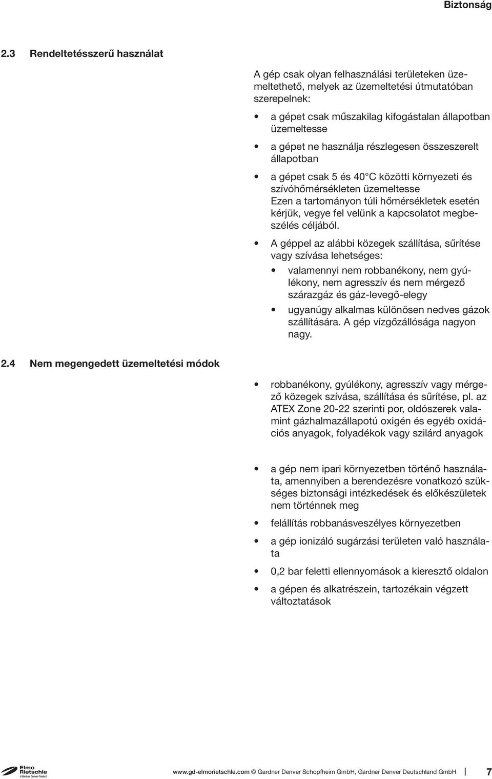 gépet ne használja részlegesen összeszerelt állapotban a gépet csak 5 és 40 C közötti környezeti és szívóhőmérsékleten üzemeltesse Ezen a tartományon túli hőmérsékletek esetén kérjük, vegye fel